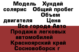  › Модель ­ Хундай солярис › Общий пробег ­ 132 000 › Объем двигателя ­ 2 › Цена ­ 560 000 - Все города Авто » Продажа легковых автомобилей   . Красноярский край,Сосновоборск г.
